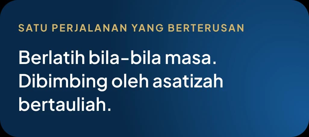 Satu perjalanan yang berterusan. Berlatih bila-bila masa. Dibimbing oleh asatizah bertauliah.